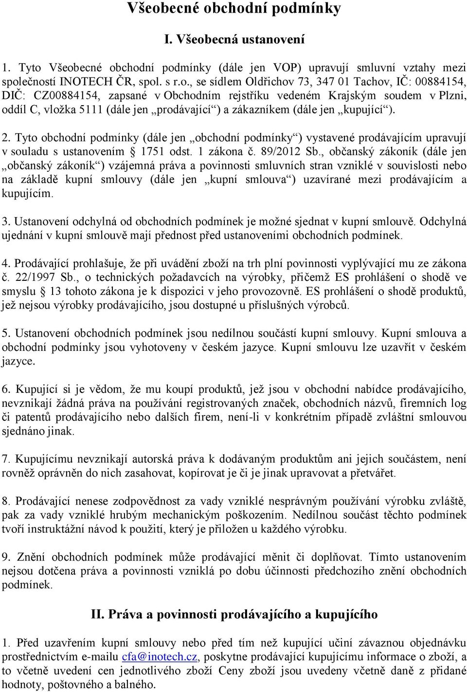 Tyto obchodní podmínky (dále jen obchodní podmínky ) vystavené prodávajícím upravují v souladu s ustanovením 1751 odst. 1 zákona č. 89/2012 Sb.