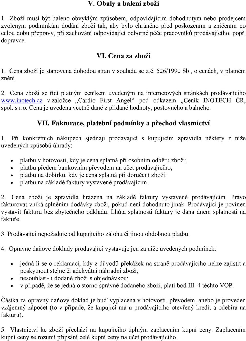 zachování odpovídající odborné péče pracovníků prodávajícího, popř. dopravce. VI. Cena za zboží 1. Cena zboží je stanovena dohodou stran v souladu se z.č. 526/1990 Sb., o cenách, v platném znění. 2.