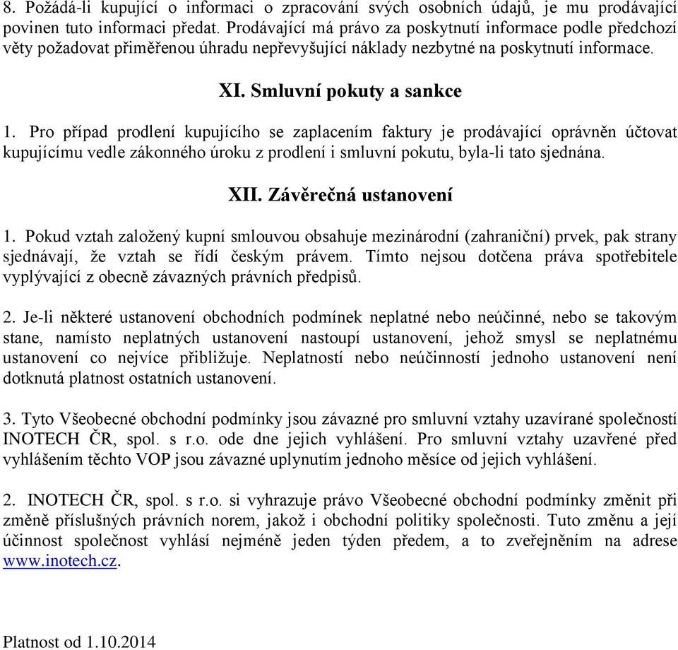 Pro případ prodlení kupujícího se zaplacením faktury je prodávající oprávněn účtovat kupujícímu vedle zákonného úroku z prodlení i smluvní pokutu, byla-li tato sjednána. XII. Závěrečná ustanovení 1.