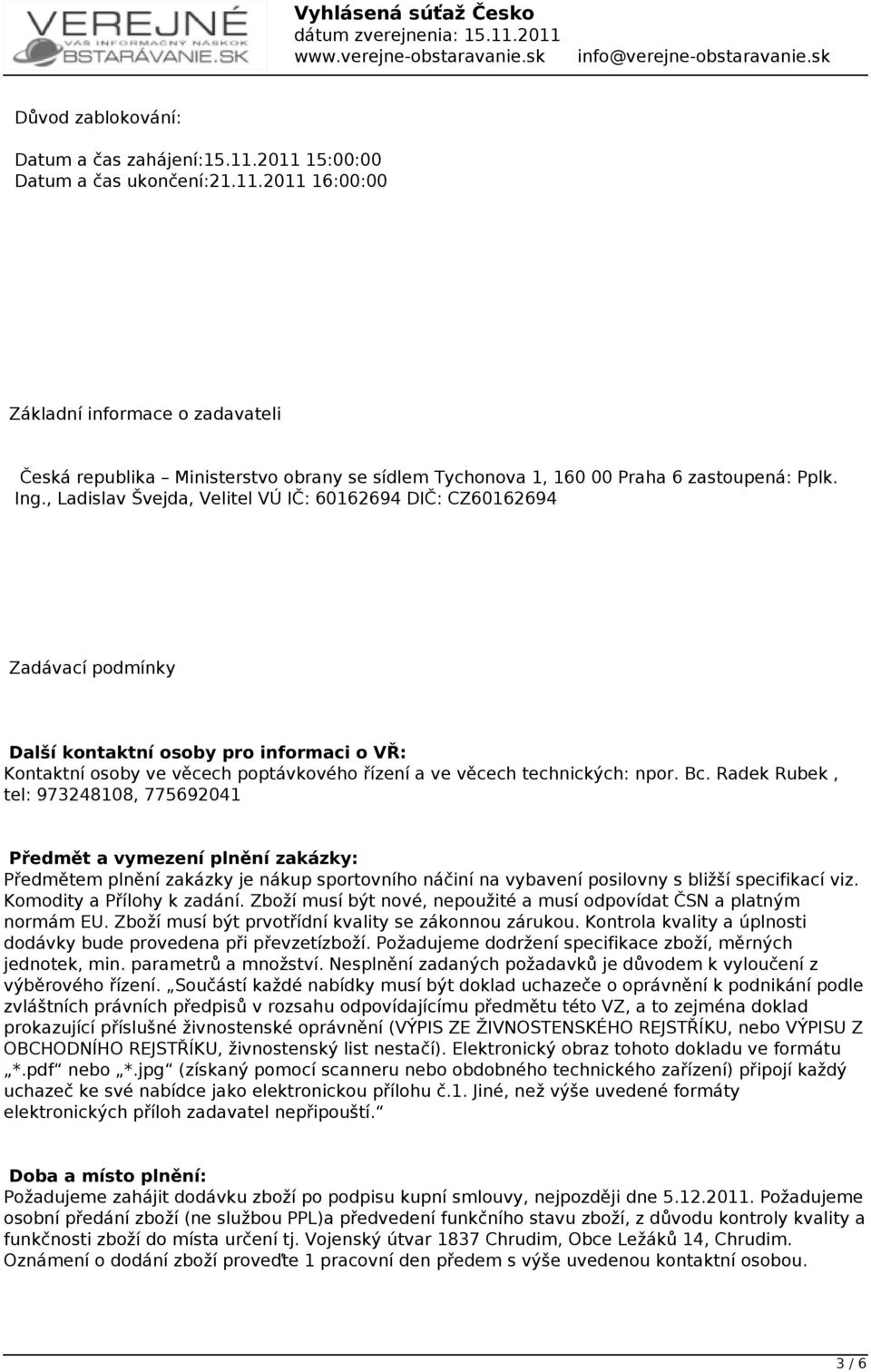 Bc. Radek Rubek, tel: 973248108, 775692041 Předmět a vymezení plnění zakázky: Předmětem plnění zakázky je nákup sportovního náčiní na vybavení posilovny s bližší specifikací viz.