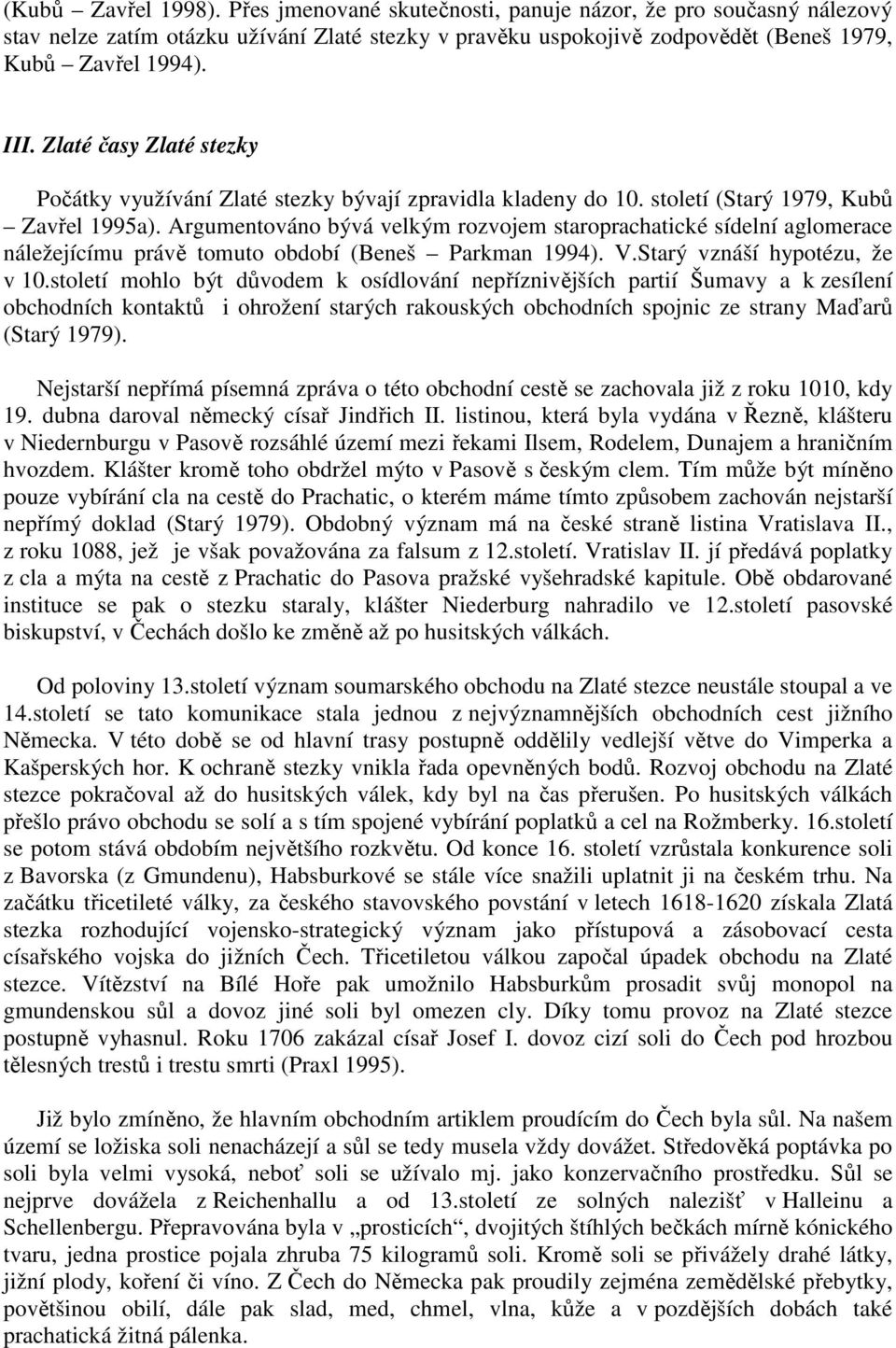 Argumentováno bývá velkým rozvojem staroprachatické sídelní aglomerace náležejícímu právě tomuto období (Beneš Parkman 1994). V.Starý vznáší hypotézu, že v 10.