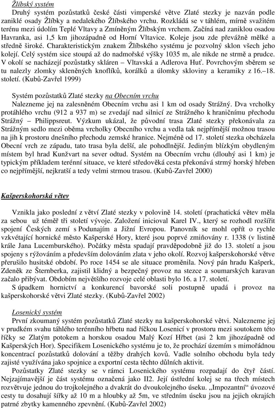 Koleje jsou zde převážně mělké a středně široké. Charakteristickým znakem Žlíbského systému je pozvolný sklon všech jeho kolejí.