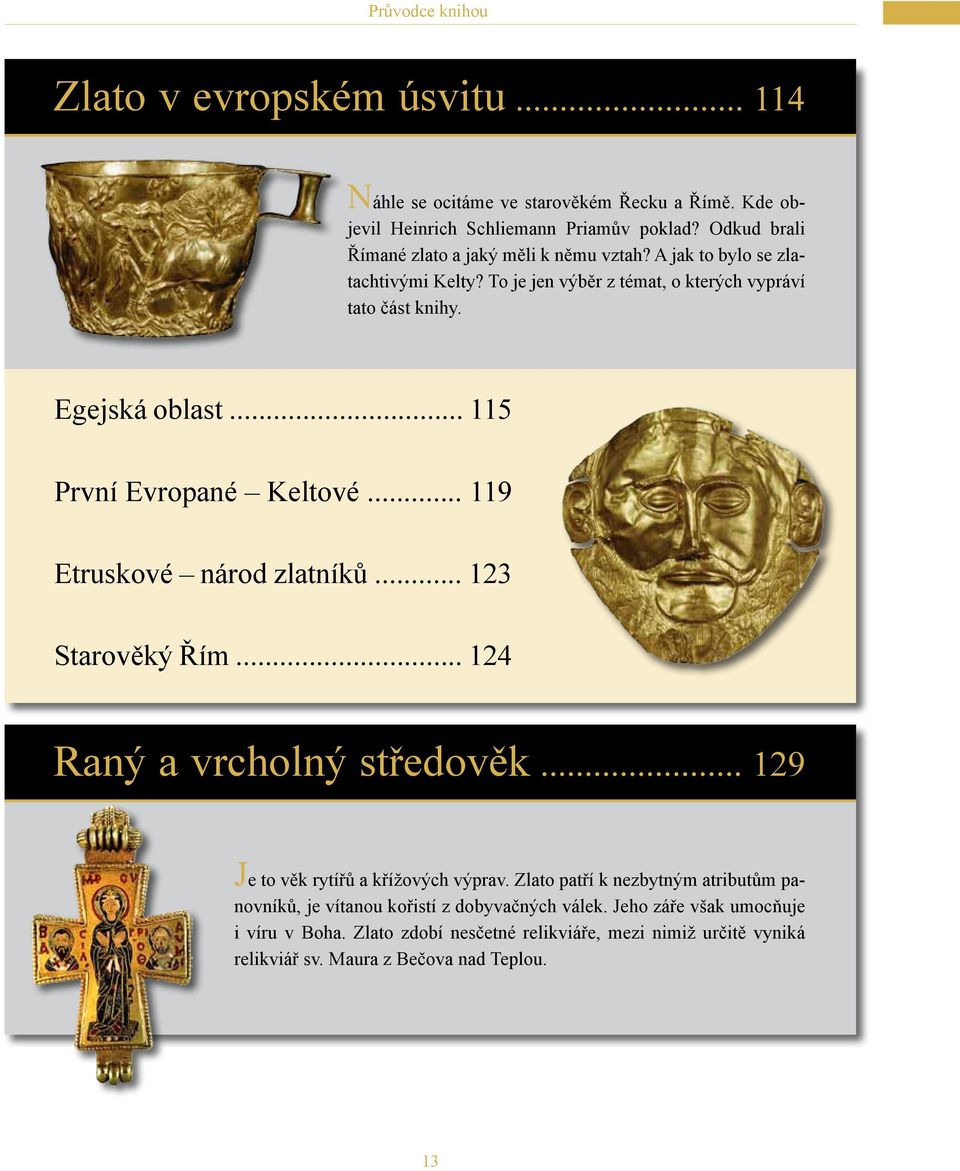 .. 115 První Evropané Keltové... 119 Etruskové národ zlatníků... 123 Starověký Řím... 124 Raný a vrcholný středověk... 129 Je to věk rytířů a křížových výprav.