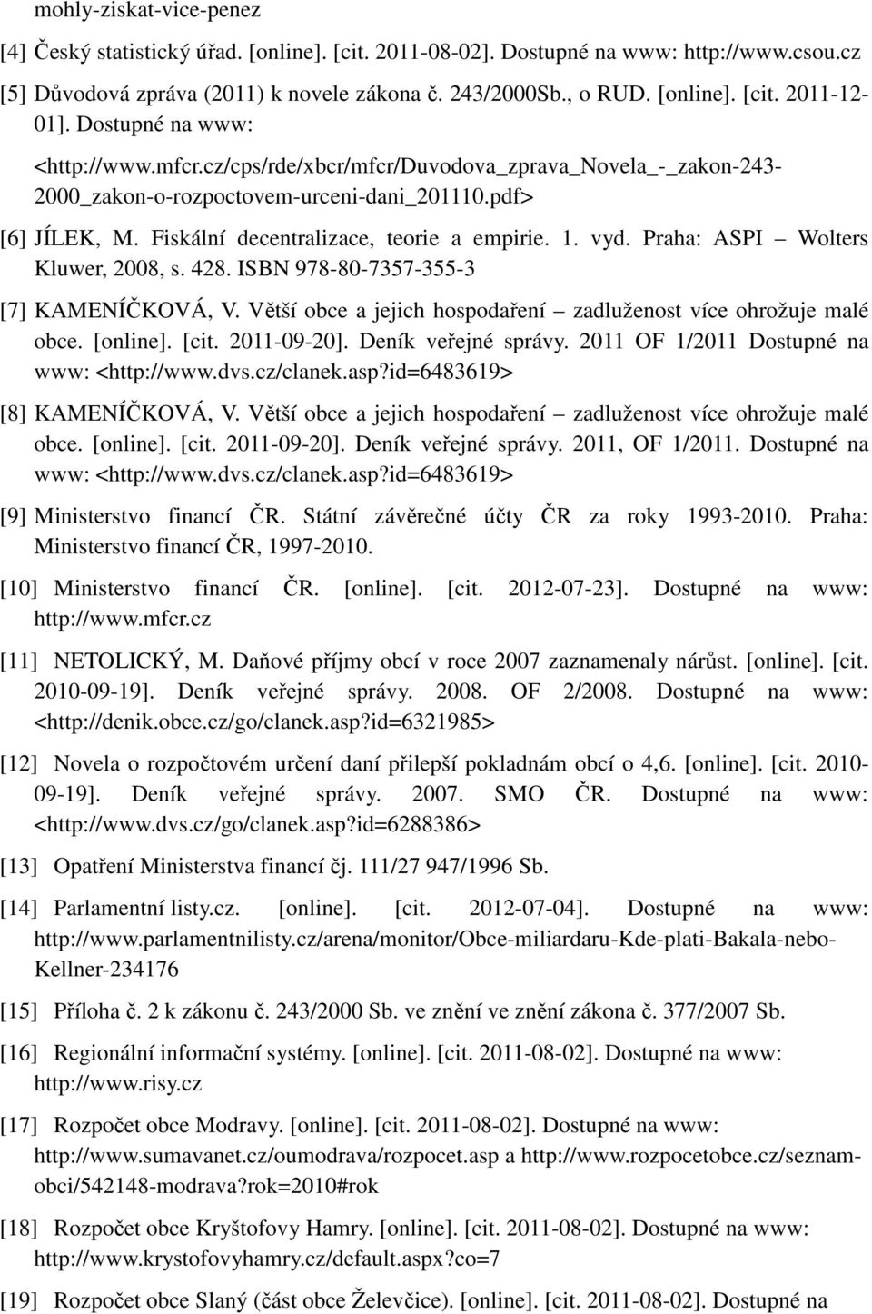 vyd. Praha: ASPI Wolters Kluwer, 2008, s. 428. ISBN 978-80-7357-355-3 [7] KAMENÍČKOVÁ, V. Větší obce a jejich hospodaření zadluženost více ohrožuje malé obce. [online]. [cit. 2011-09-20].