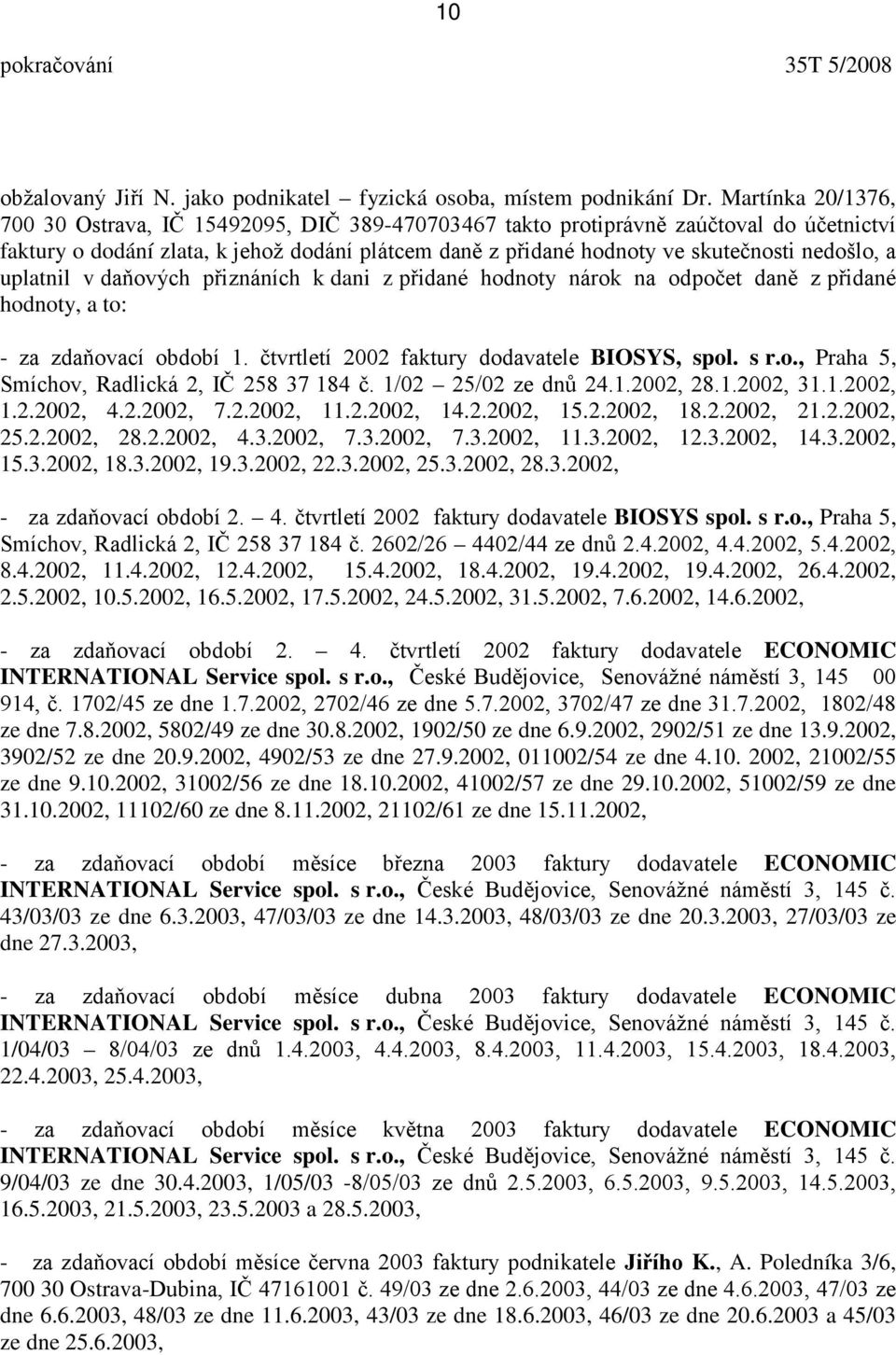 nedošlo, a uplatnil v daňových přiznáních k dani z přidané hodnoty nárok na odpočet daně z přidané hodnoty, a to: - za zdaňovací období 1. čtvrtletí 2002 faktury dodavatele BIOSYS, spol. s r.o., Praha 5, Smíchov, Radlická 2, IČ 258 37 184 č.