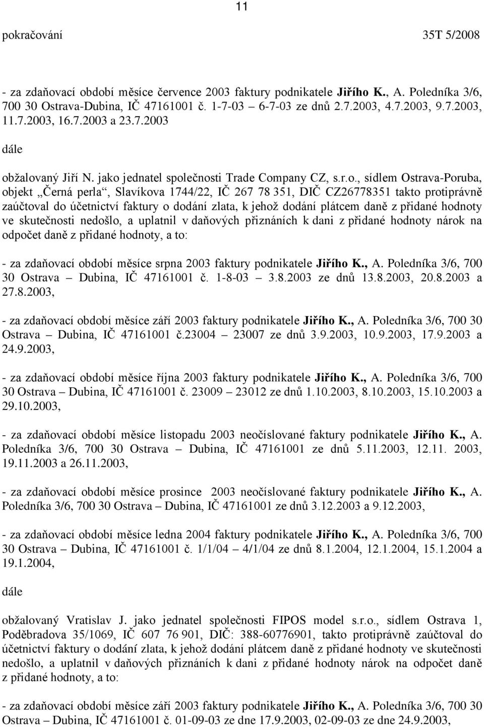 žalovaný Jiří N. jako jednatel společnosti Trade Company CZ, s.r.o., sídlem Ostrava-Poruba, objekt Černá perla, Slavíkova 1744/22, IČ 267 78 351, DIČ CZ26778351 takto protiprávně zaúčtoval do