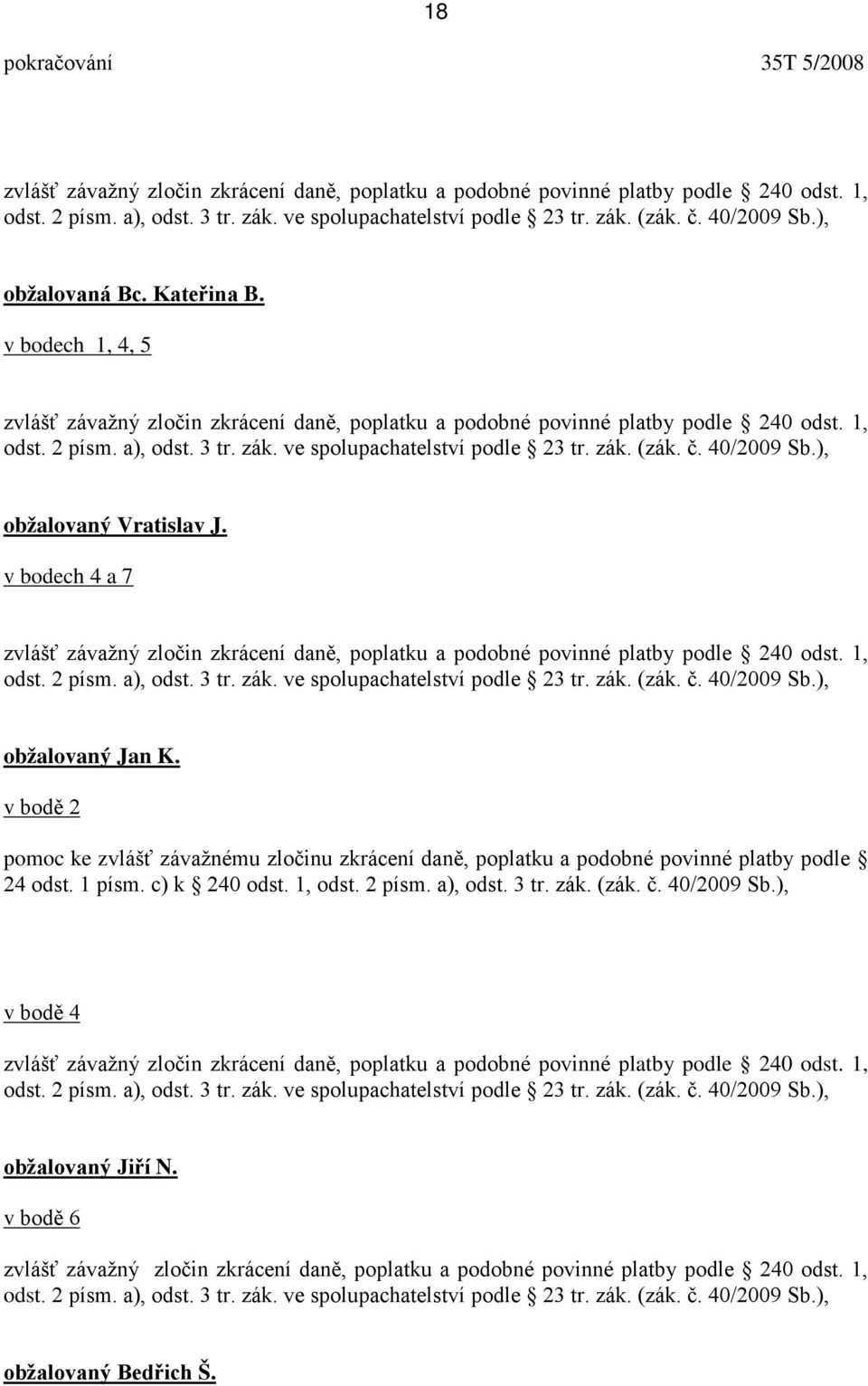 ve spolupachatelství podle 23 tr. zák. (zák. č. 40/2009 Sb.), obžalovaný Vratislav J. v bodech 4 a 7 zvlášť závažný zločin zkrácení daně, poplatku a podobné povinné platby podle 240 odst. 1, odst.