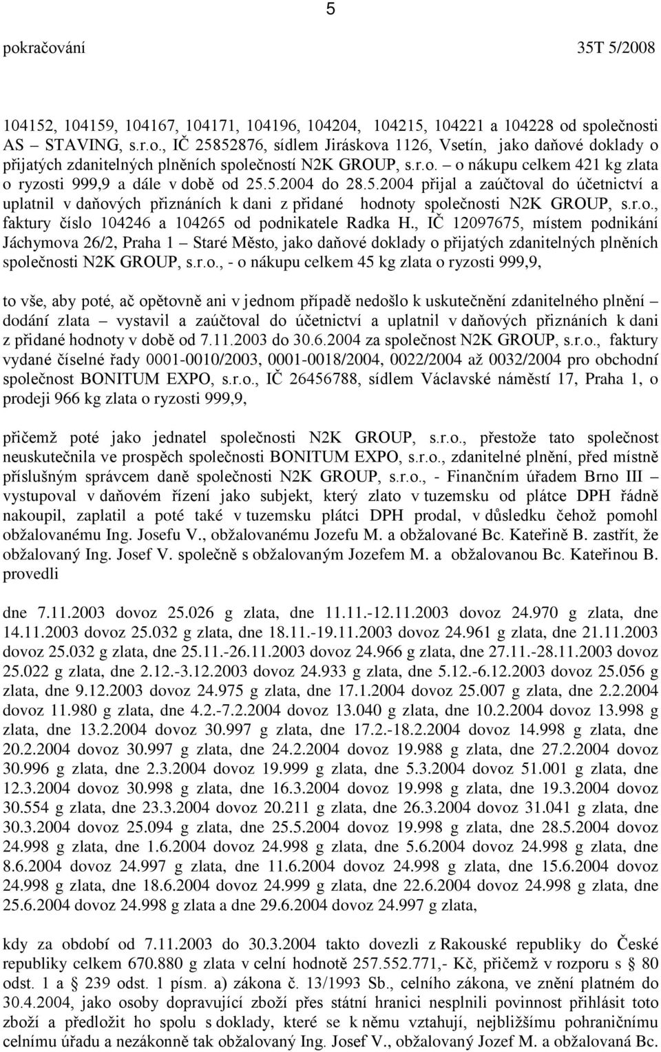 5.2004 do 28.5.2004 přijal a zaúčtoval do účetnictví a uplatnil v daňových přiznáních k dani z přidané hodnoty společnosti N2K GROUP, s.r.o., faktury číslo 104246 a 104265 od podnikatele Radka H.