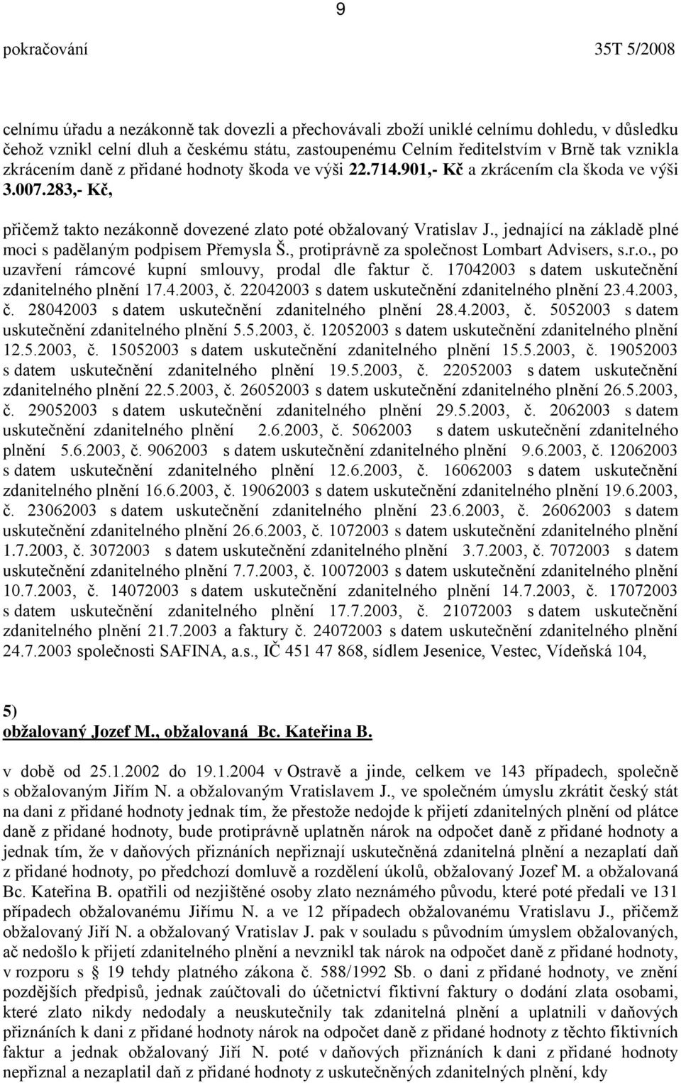 , jednající na základě plné moci s padělaným podpisem Přemysla Š., protiprávně za společnost Lombart Advisers, s.r.o., po uzavření rámcové kupní smlouvy, prodal dle faktur č.