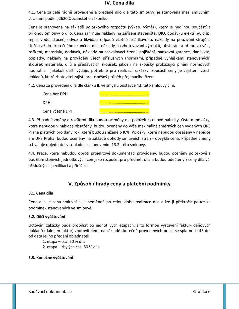 tepla, vodu, stočné, odvoz a likvidaci odpadů včetně skládkového, náklady na používání strojů a služeb až do skutečného skončení díla, náklady na zhotovování výrobků, obstarání a přepravu věcí,