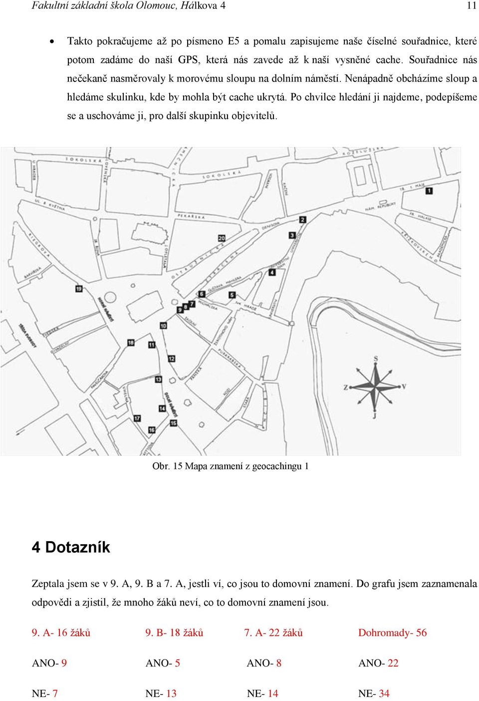 Po chvilce hledání ji najdeme, podepíšeme se a uschováme ji, pro další skupinku objevitelů. Obr. 15 Mapa znamení z geocachingu 1 4 Dotazník Zeptala jsem se v 9. A, 9. B a 7.