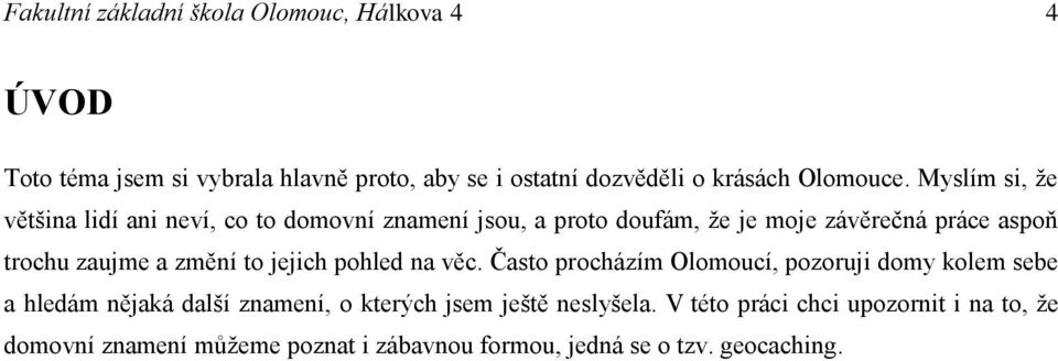 Myslím si, že většina lidí ani neví, co to domovní znamení jsou, a proto doufám, že je moje závěrečná práce aspoň trochu zaujme a