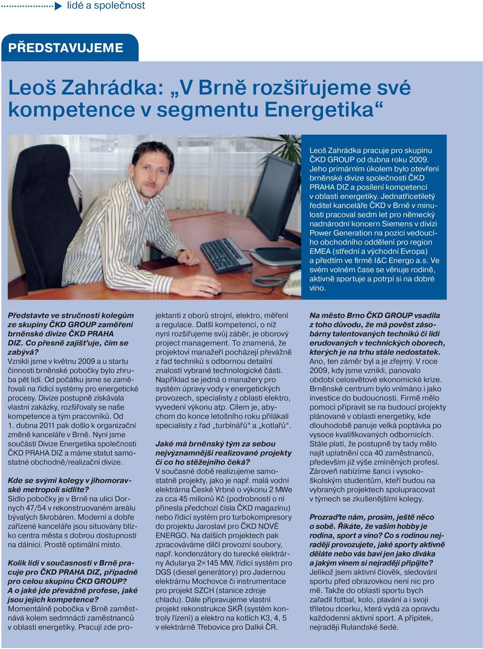 Jednatřicetiletý ředitel kanceláře ČKD v Brně v minulosti pracoval sedm let pro německý nadnárodní koncern Siemens v divizi Power Generation na pozici vedoucího obchodního oddělení pro region EMEA