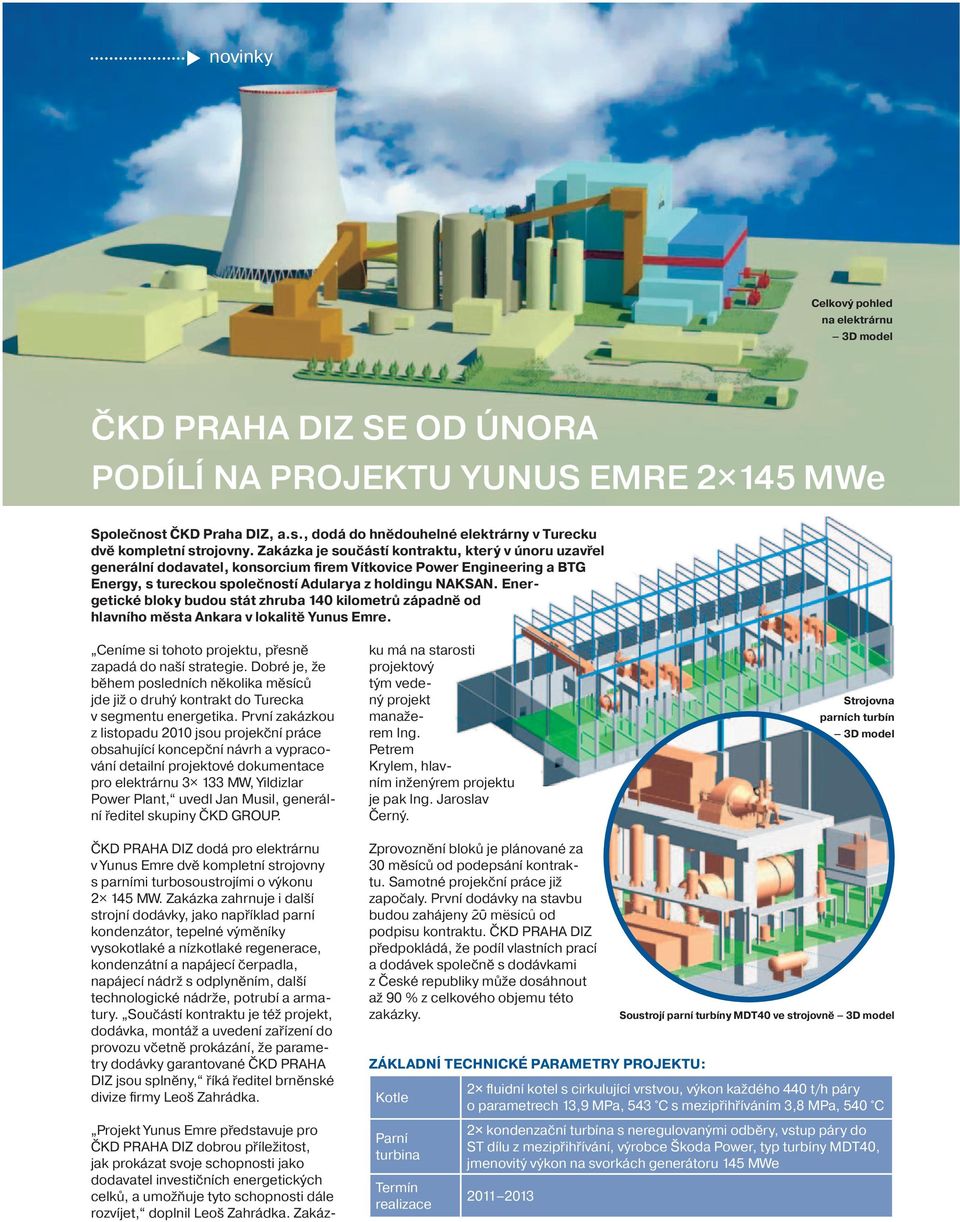 Energetické bloky budou stát zhruba 140 kilometrů západně od hlavního města Ankara v lokalitě Yunus Emre. Ceníme si tohoto projektu, přesně zapadá do naší strategie.