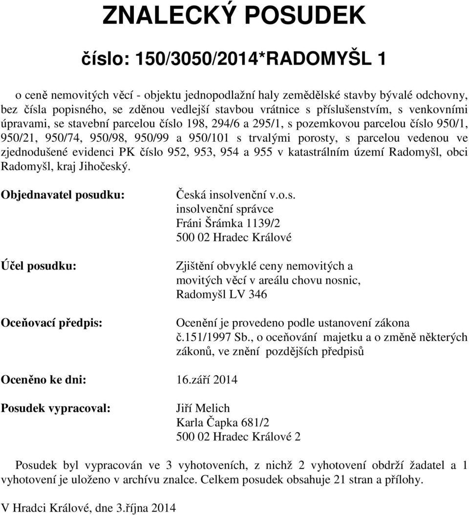 vedenou ve zjednodušené evidenci PK číslo 952, 953, 954 a 955 v katastrálním území Radomyšl, obci Radomyšl, kraj Jihočeský. Objednavatel posudku: Účel posudku: Oceňovací předpis: Česká insolvenční v.