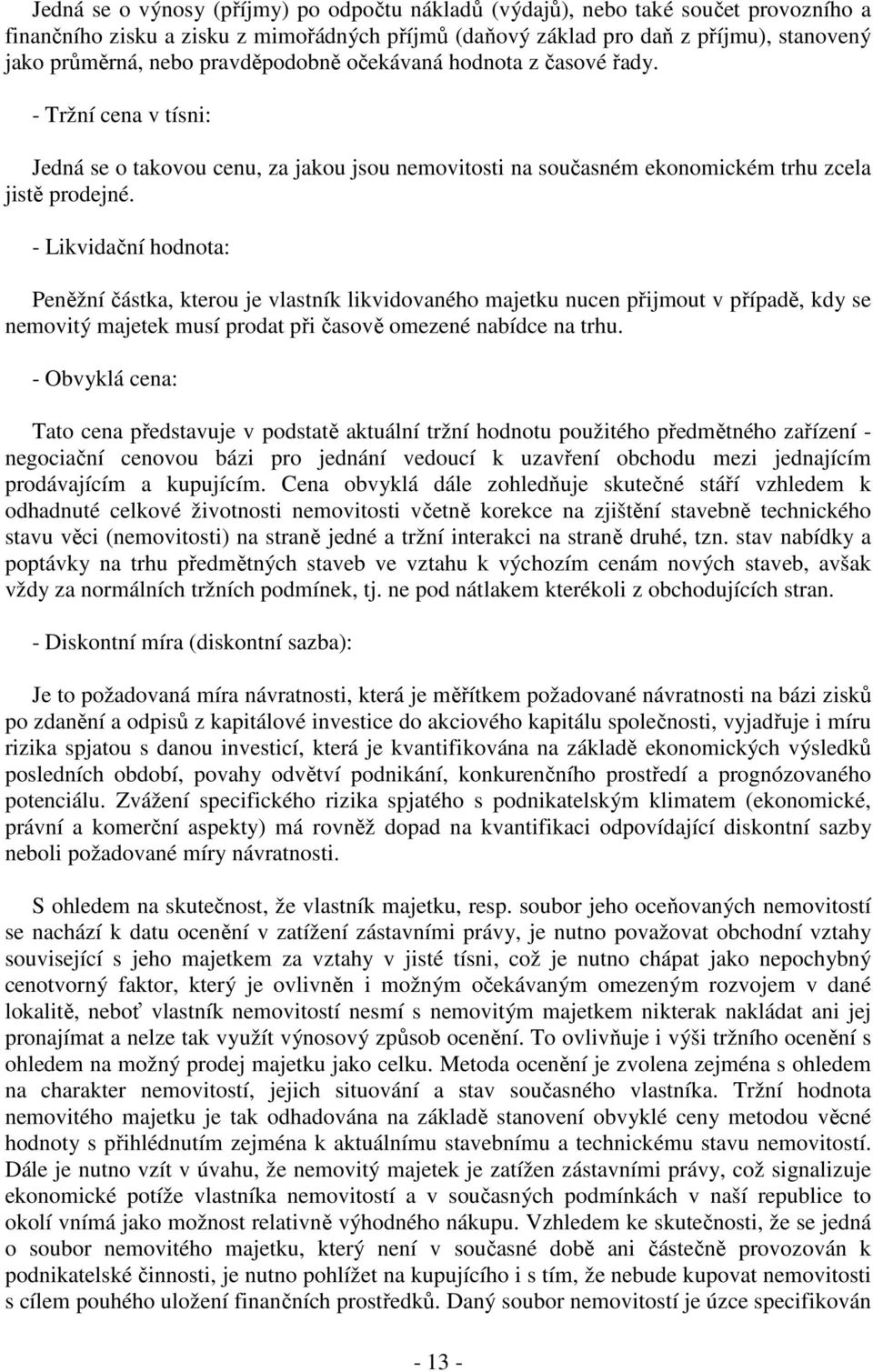 - Likvidační hodnota: Peněžní částka, kterou je vlastník likvidovaného majetku nucen přijmout v případě, kdy se nemovitý majetek musí prodat při časově omezené nabídce na trhu.