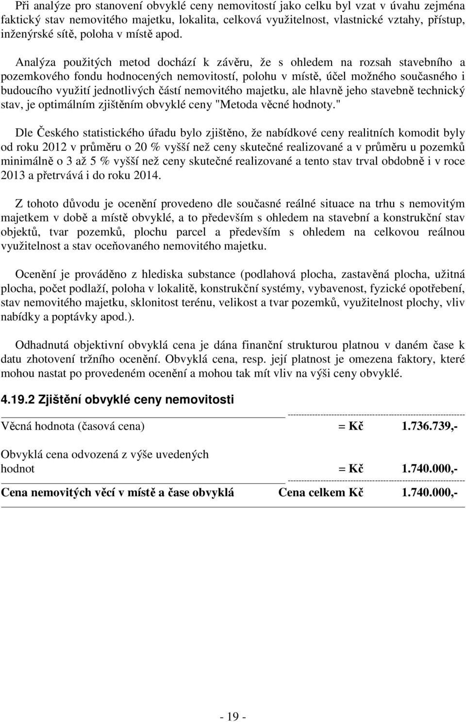 Analýza použitých metod dochází k závěru, že s ohledem na rozsah stavebního a pozemkového fondu hodnocených nemovitostí, polohu v místě, účel možného současného i budoucího využití jednotlivých částí