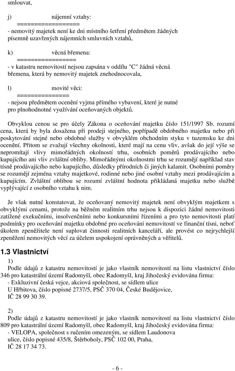 které je nutné pro plnohodnotné využívání oceňovaných objektů. Obvyklou cenou se pro účely Zákona o oceňování majetku číslo 151/1997 Sb.