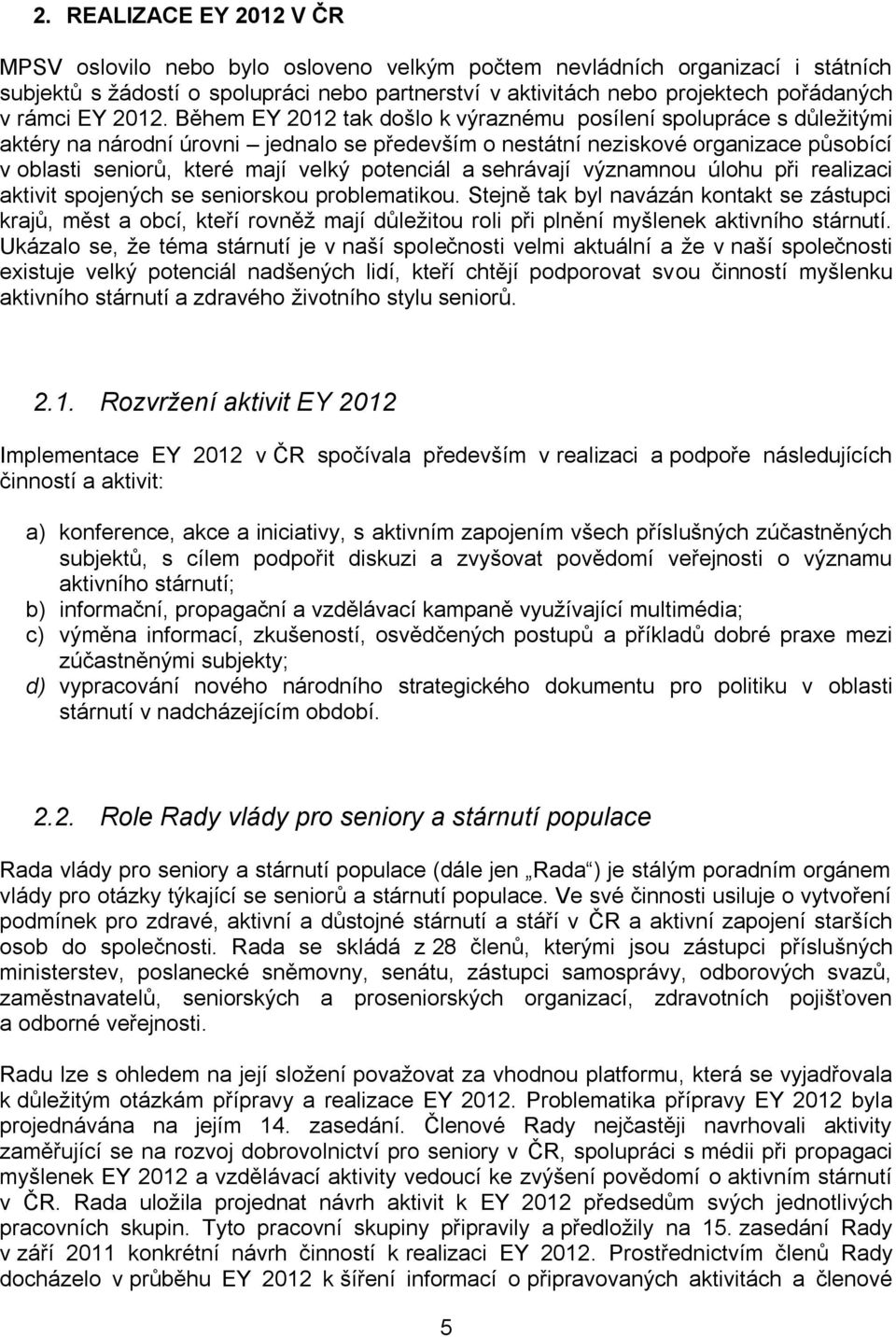 Během EY 2012 tak došlo k výraznému posílení spolupráce s důležitými aktéry na národní úrovni jednalo se především o nestátní neziskové organizace působící v oblasti seniorů, které mají velký