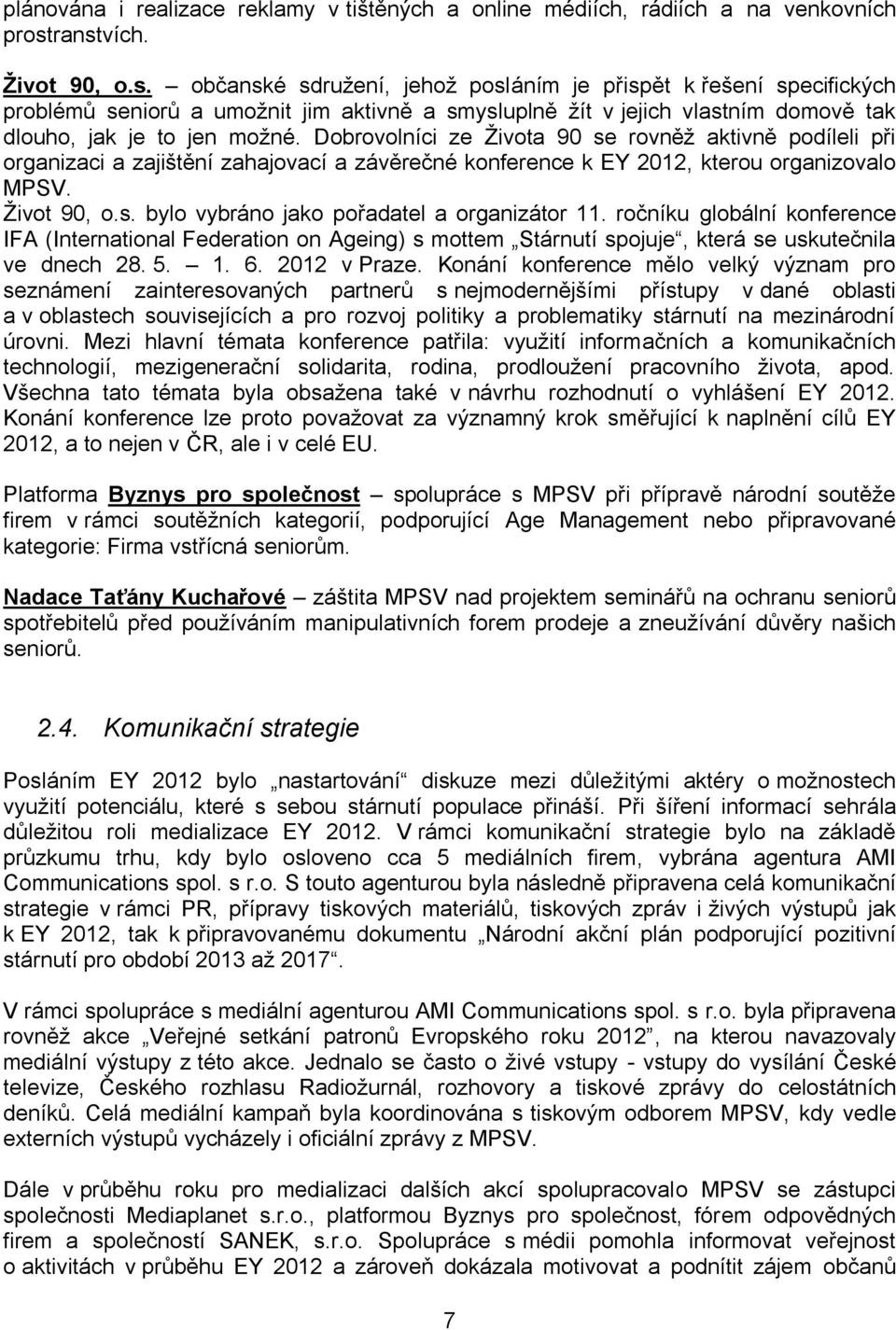 Dobrovolníci ze Života 90 se rovněž aktivně podíleli při organizaci a zajištění zahajovací a závěrečné konference k EY 2012, kterou organizovalo MPSV. Život 90, o.s. bylo vybráno jako pořadatel a organizátor 11.