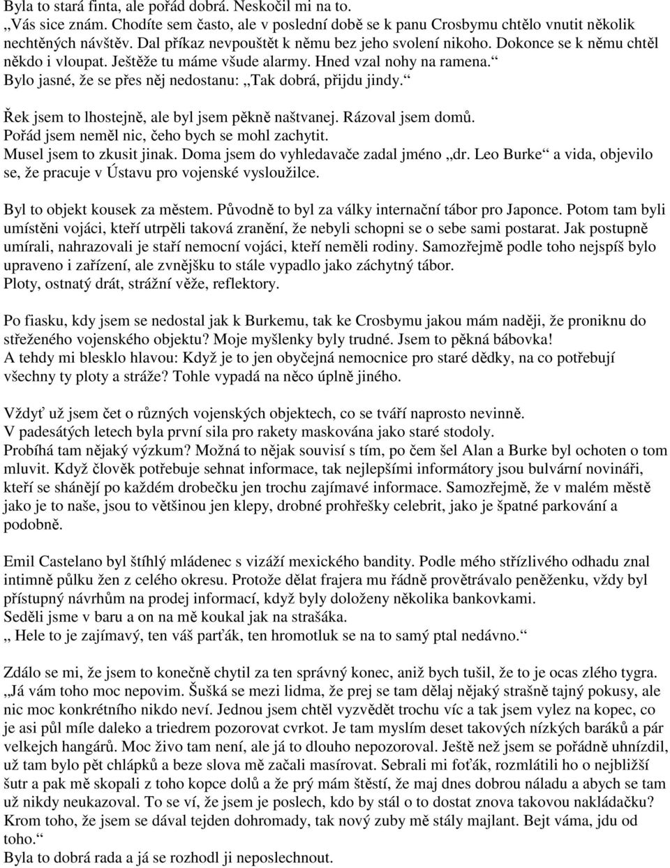 Bylo jasné, že se přes něj nedostanu: Tak dobrá, přijdu jindy. Řek jsem to lhostejně, ale byl jsem pěkně naštvanej. Rázoval jsem domů. Pořád jsem neměl nic, čeho bych se mohl zachytit.