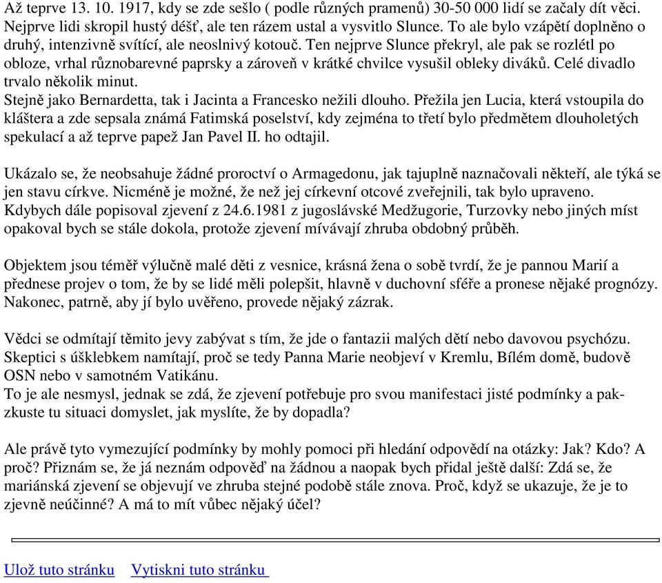 Ten nejprve Slunce překryl, ale pak se rozlétl po obloze, vrhal různobarevné paprsky a zároveň v krátké chvilce vysušil obleky diváků. Celé divadlo trvalo několik minut.