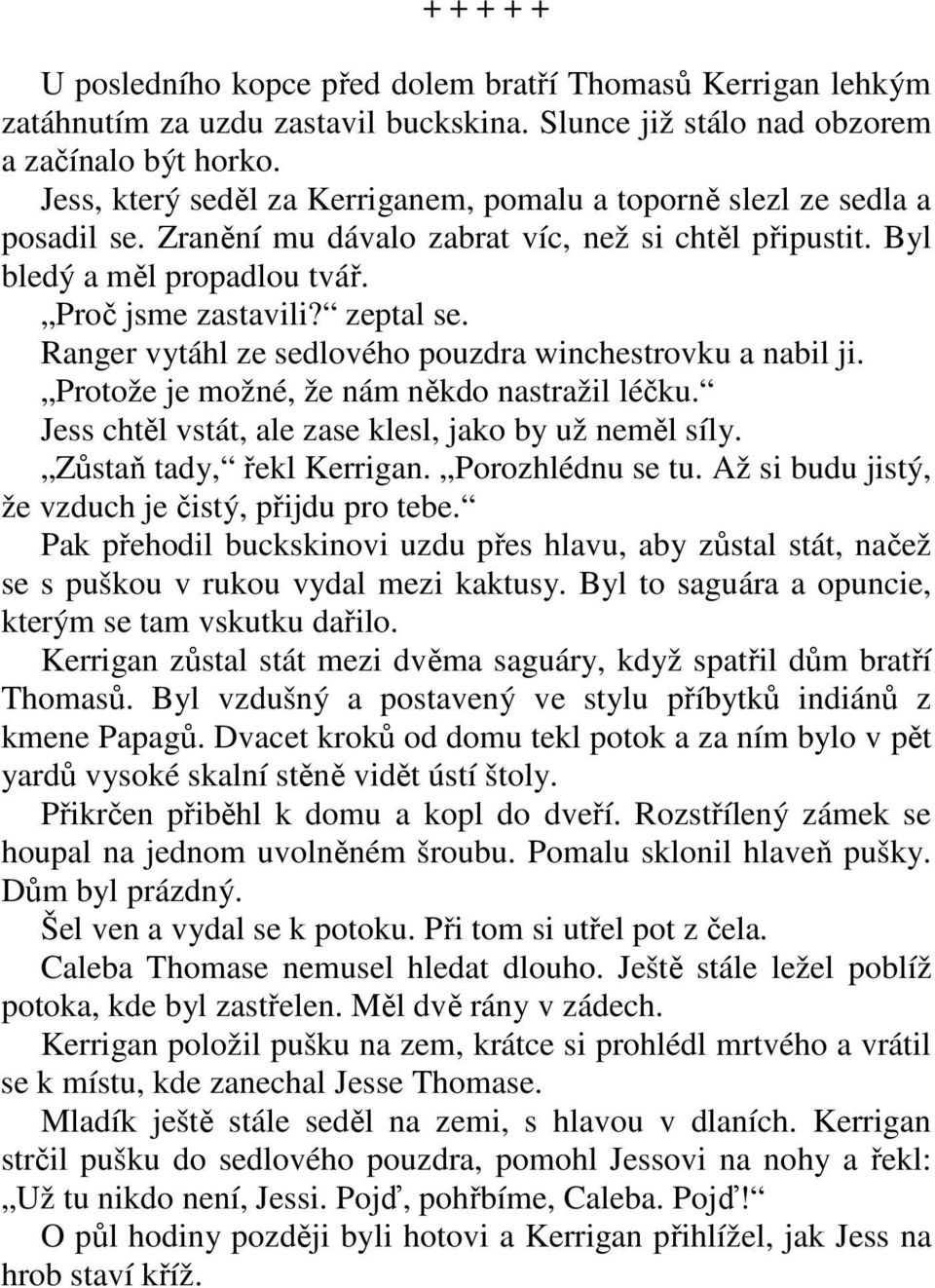 Ranger vytáhl ze sedlového pouzdra winchestrovku a nabil ji. Protože je možné, že nám někdo nastražil léčku. Jess chtěl vstát, ale zase klesl, jako by už neměl síly. Zůstaň tady, řekl Kerrigan.