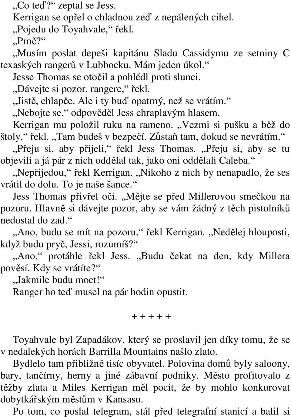 Kerrigan mu položil ruku na rameno. Vezmi si pušku a běž do štoly, řekl. Tam budeš v bezpečí. Zůstaň tam, dokud se nevrátím. Přeju si, aby přijeli, řekl Jess Thomas.