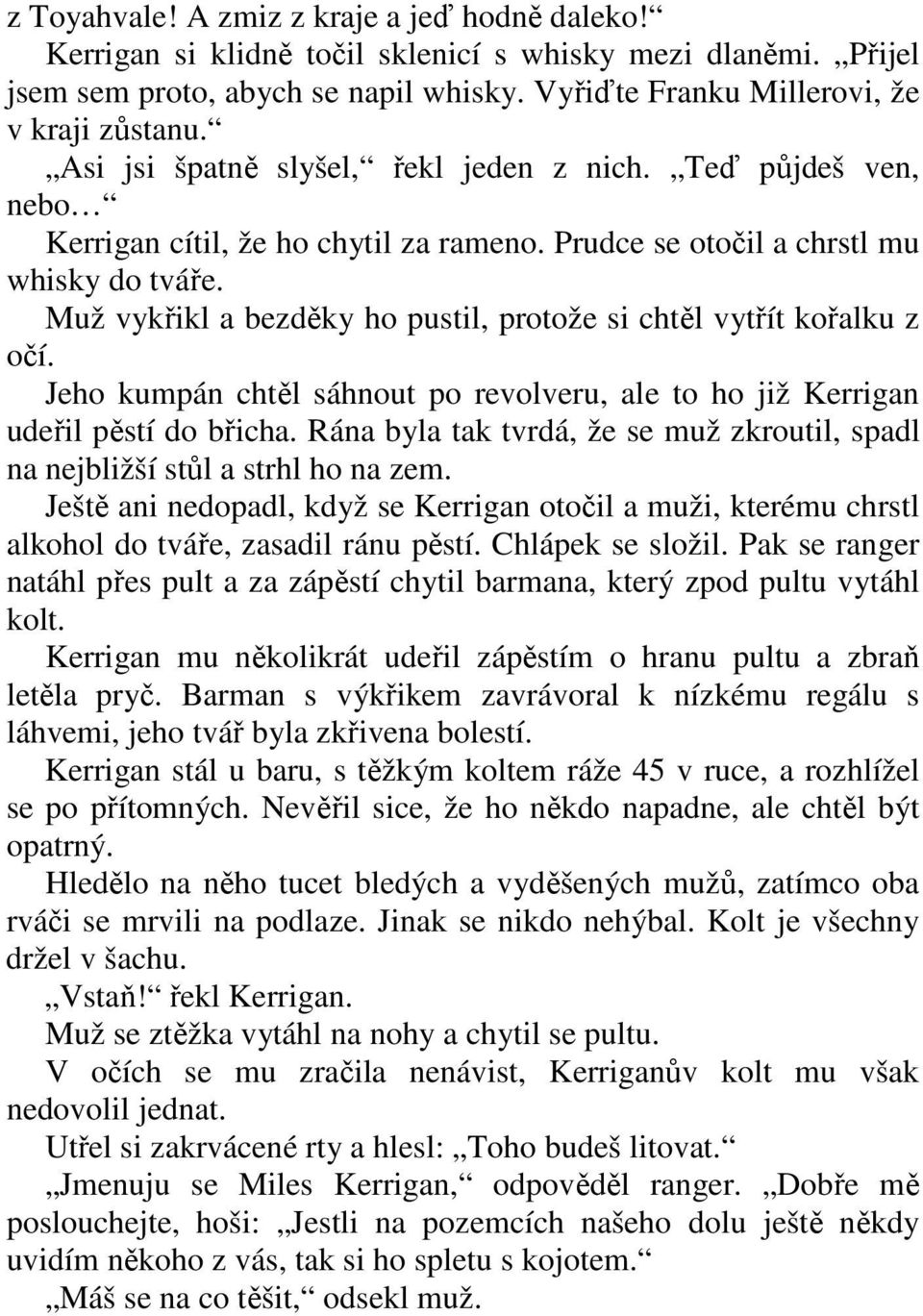 Muž vykřikl a bezděky ho pustil, protože si chtěl vytřít kořalku z očí. Jeho kumpán chtěl sáhnout po revolveru, ale to ho již Kerrigan udeřil pěstí do břicha.