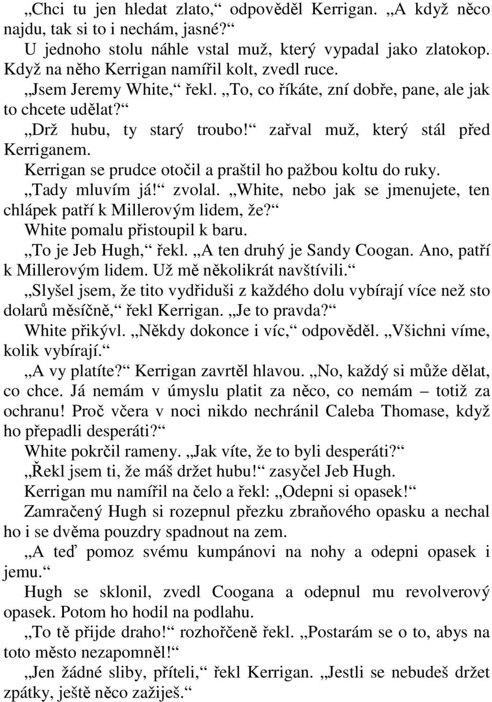 Kerrigan se prudce otočil a praštil ho pažbou koltu do ruky. Tady mluvím já! zvolal. White, nebo jak se jmenujete, ten chlápek patří k Millerovým lidem, že? White pomalu přistoupil k baru.