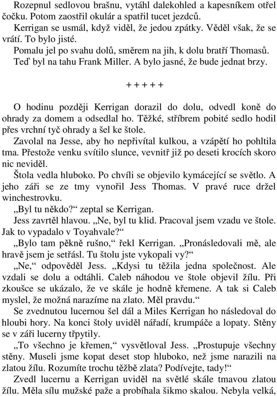 + + + + + O hodinu později Kerrigan dorazil do dolu, odvedl koně do ohrady za domem a odsedlal ho. Těžké, stříbrem pobité sedlo hodil přes vrchní tyč ohrady a šel ke štole.