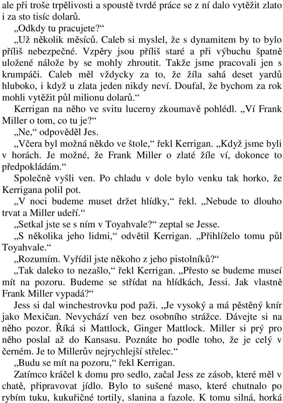 Caleb měl vždycky za to, že žíla sahá deset yardů hluboko, i když u zlata jeden nikdy neví. Doufal, že bychom za rok mohli vytěžit půl milionu dolarů.