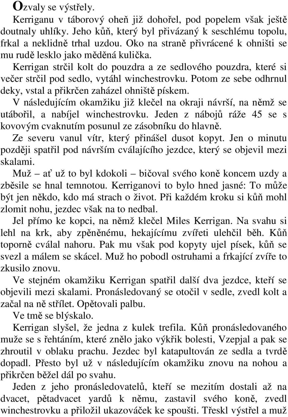 Potom ze sebe odhrnul deky, vstal a přikrčen zaházel ohniště pískem. V následujícím okamžiku již klečel na okraji návrší, na němž se utábořil, a nabíjel winchestrovku.