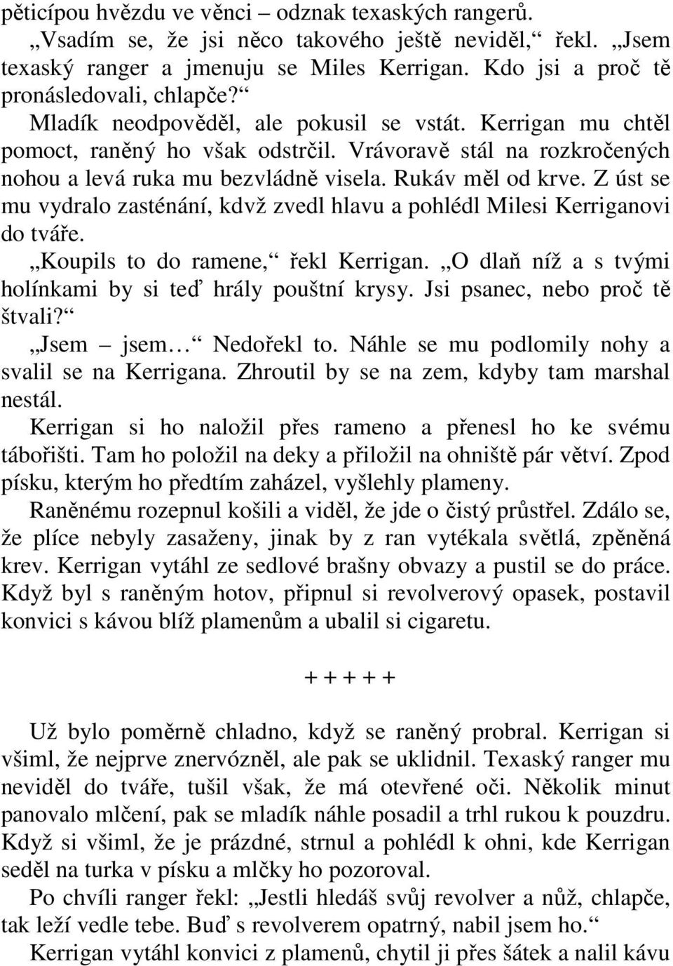 Z úst se mu vydralo zasténání, kdvž zvedl hlavu a pohlédl Milesi Kerriganovi do tváře. Koupils to do ramene, řekl Kerrigan. O dlaň níž a s tvými holínkami by si teď hrály pouštní krysy.