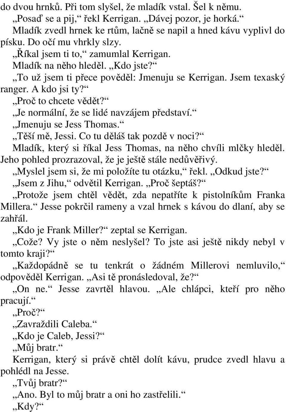 Je normální, že se lidé navzájem představí. Jmenuju se Jess Thomas. Těší mě, Jessi. Co tu děláš tak pozdě v noci? Mladík, který si říkal Jess Thomas, na něho chvíli mlčky hleděl.