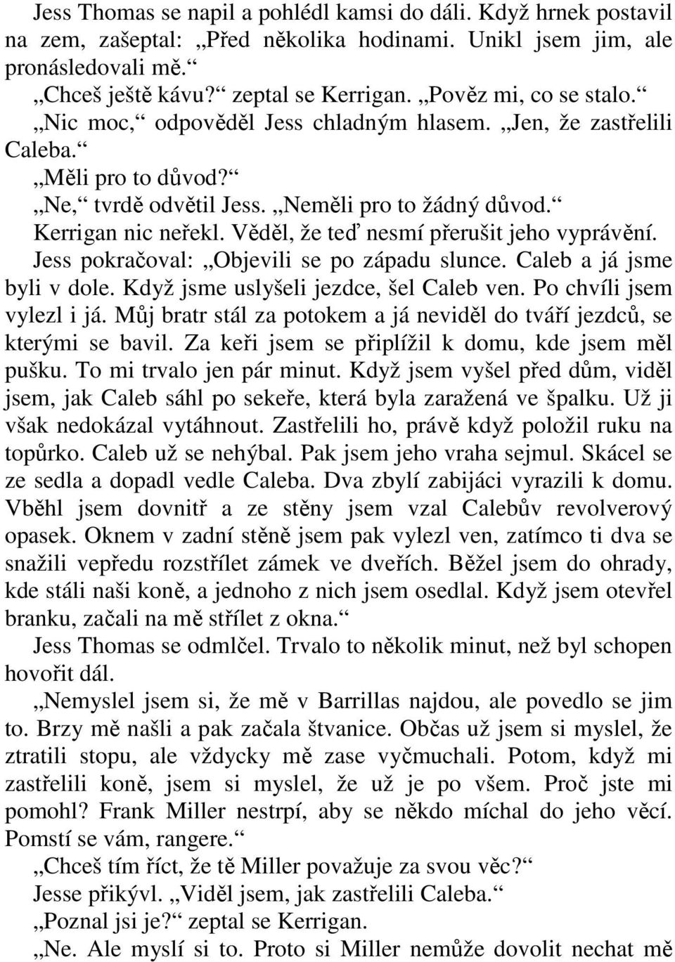 Věděl, že teď nesmí přerušit jeho vyprávění. Jess pokračoval: Objevili se po západu slunce. Caleb a já jsme byli v dole. Když jsme uslyšeli jezdce, šel Caleb ven. Po chvíli jsem vylezl i já.