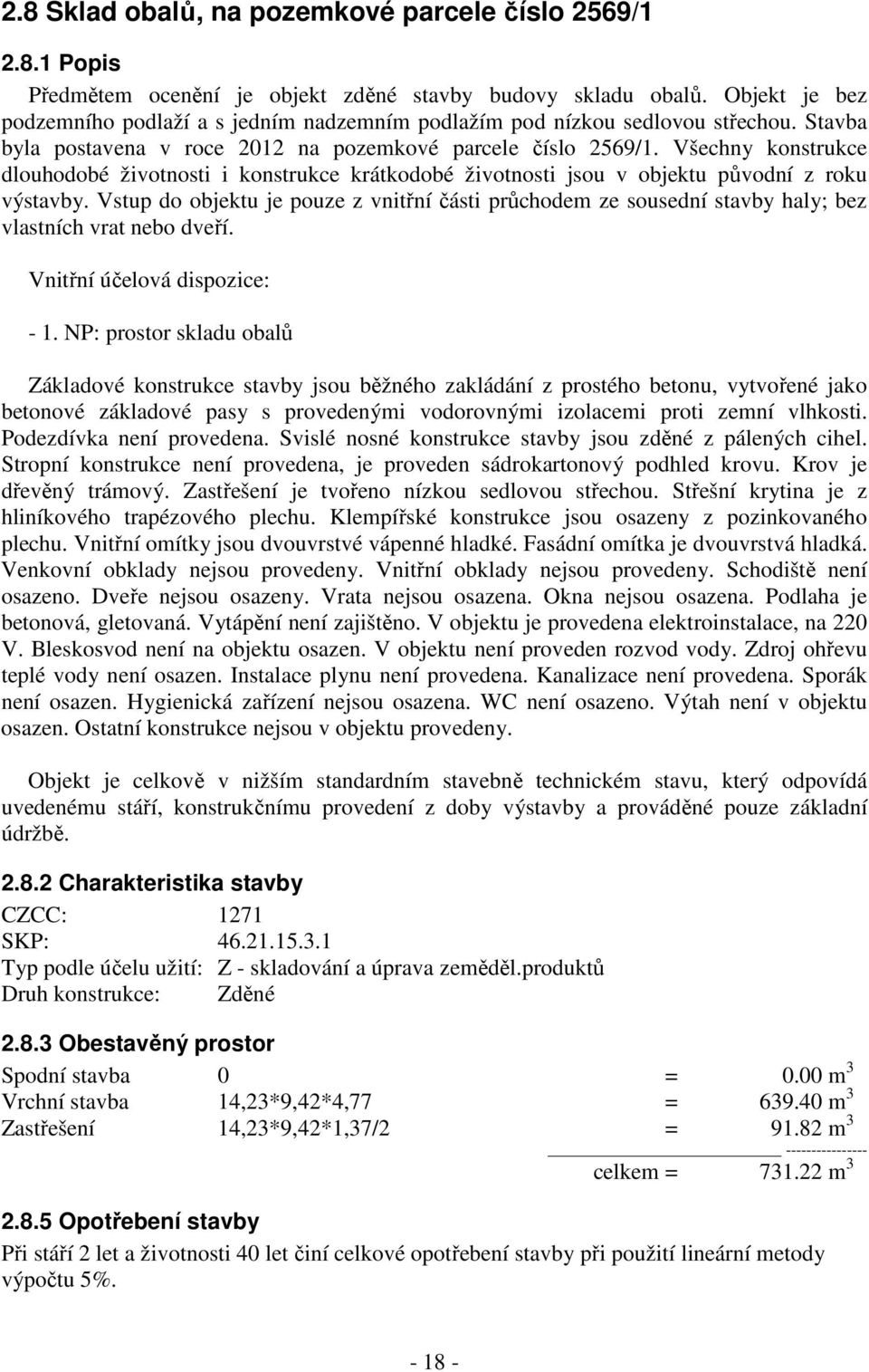 Všechny konstrukce dlouhodobé životnosti i konstrukce krátkodobé životnosti jsou v objektu původní z roku výstavby.