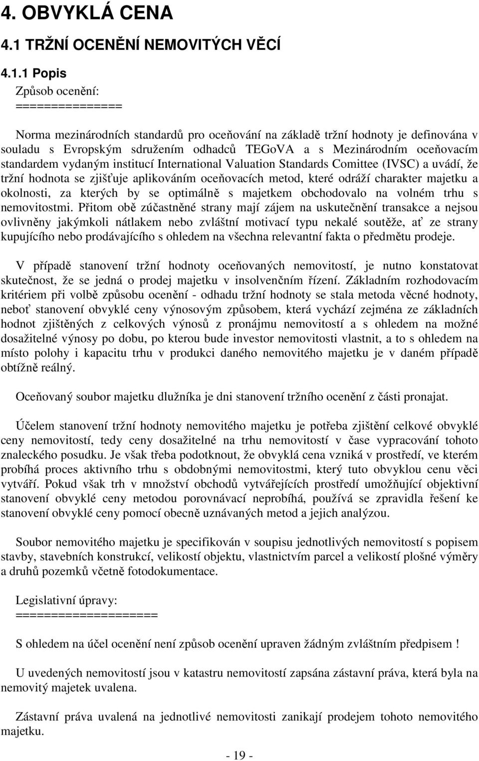 1 Popis Způsob ocenění: =============== Norma mezinárodních standardů pro oceňování na základě tržní hodnoty je definována v souladu s Evropským sdružením odhadců TEGoVA a s Mezinárodním oceňovacím