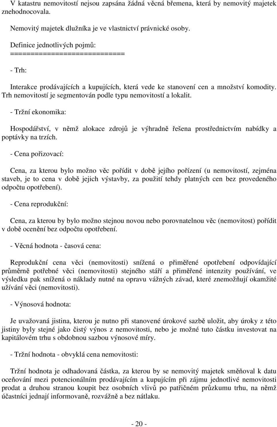 Trh nemovitostí je segmentován podle typu nemovitostí a lokalit. - Tržní ekonomika: Hospodářství, v němž alokace zdrojů je výhradně řešena prostřednictvím nabídky a poptávky na trzích.