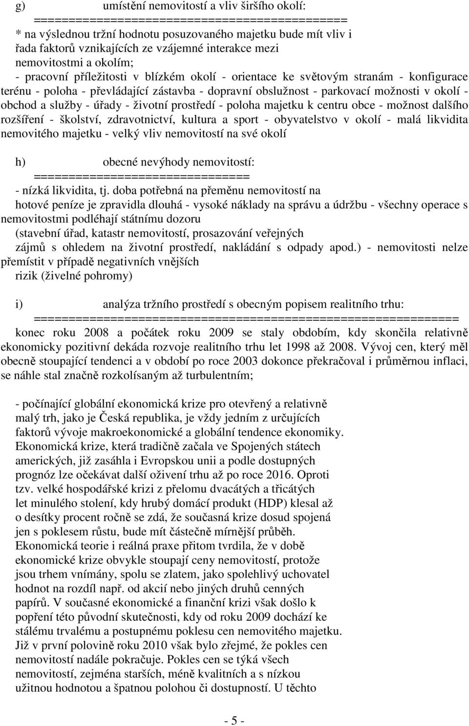 možnosti v okolí - obchod a služby - úřady - životní prostředí - poloha majetku k centru obce - možnost dalšího rozšíření - školství, zdravotnictví, kultura a sport - obyvatelstvo v okolí - malá