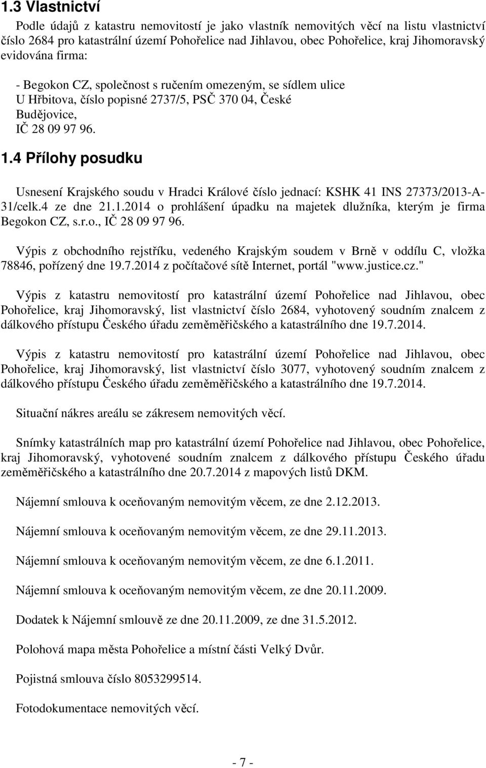 4 Přílohy posudku Usnesení Krajského soudu v Hradci Králové číslo jednací: KSHK 41 INS 27373/2013-A- 31/celk.4 ze dne 21.1.2014 o prohlášení úpadku na majetek dlužníka, kterým je firma Begokon CZ, s.