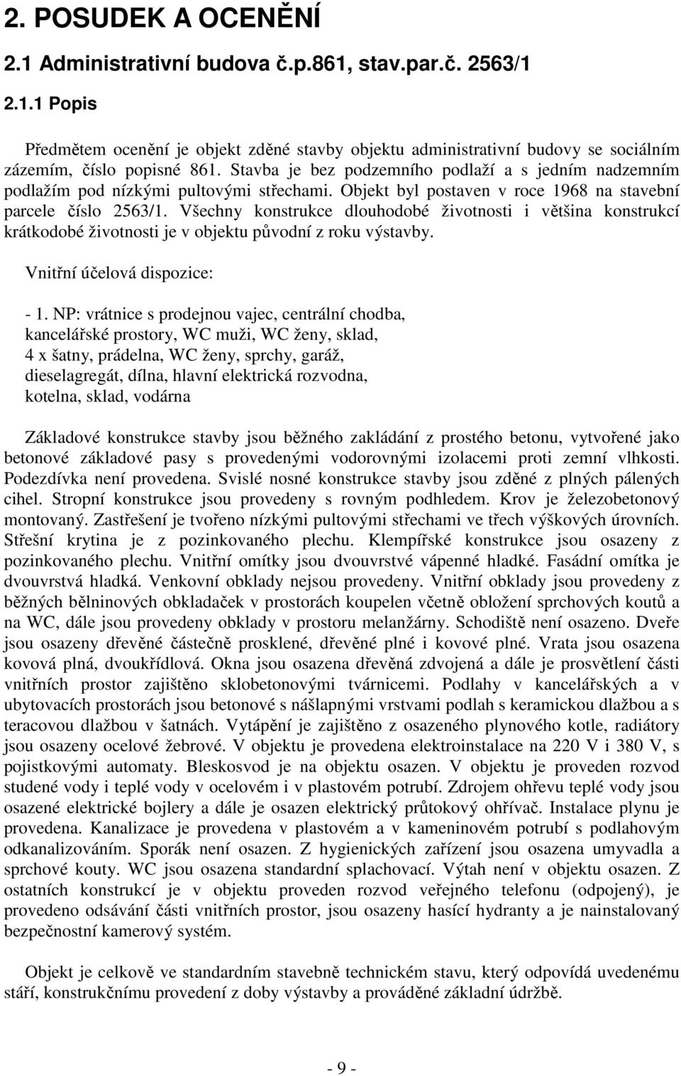 Všechny konstrukce dlouhodobé životnosti i většina konstrukcí krátkodobé životnosti je v objektu původní z roku výstavby. Vnitřní účelová dispozice: - 1.