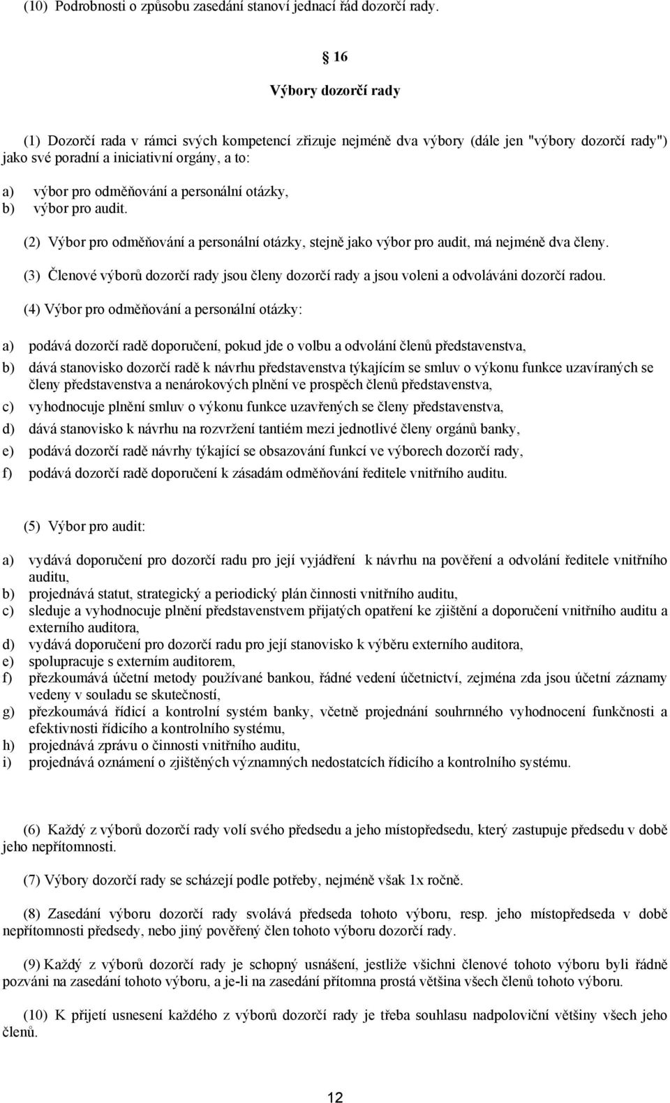 personální otázky, b) výbor pro audit. (2) Výbor pro odměňování a personální otázky, stejně jako výbor pro audit, má nejméně dva členy.