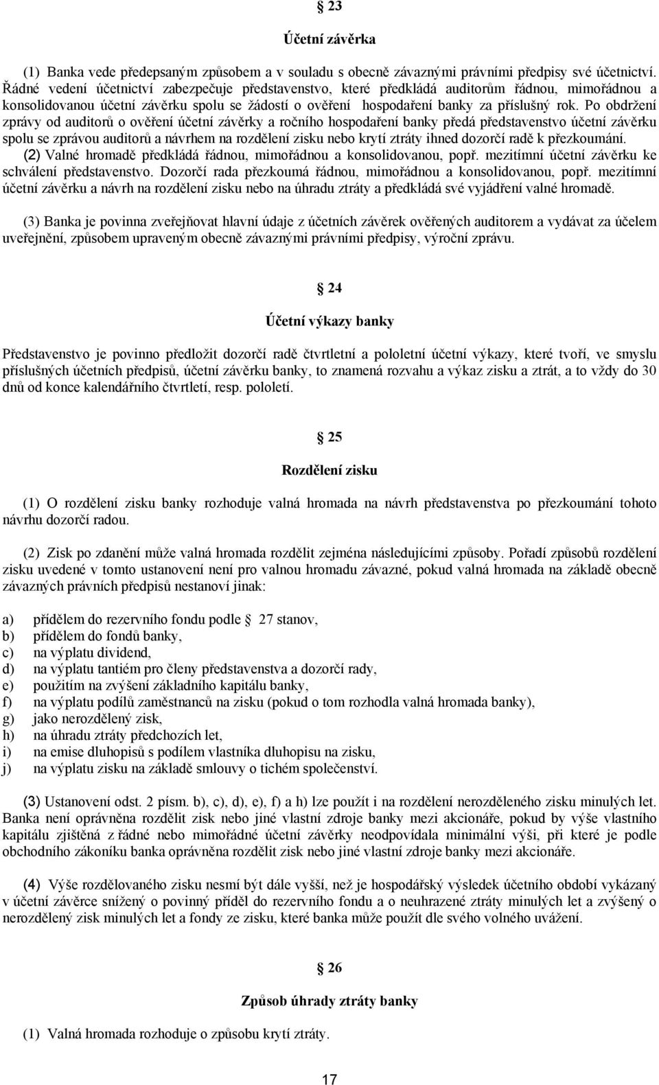 Po obdržení zprávy od auditorů o ověření účetní závěrky a ročního hospodaření banky předá představenstvo účetní závěrku spolu se zprávou auditorů a návrhem na rozdělení zisku nebo krytí ztráty ihned