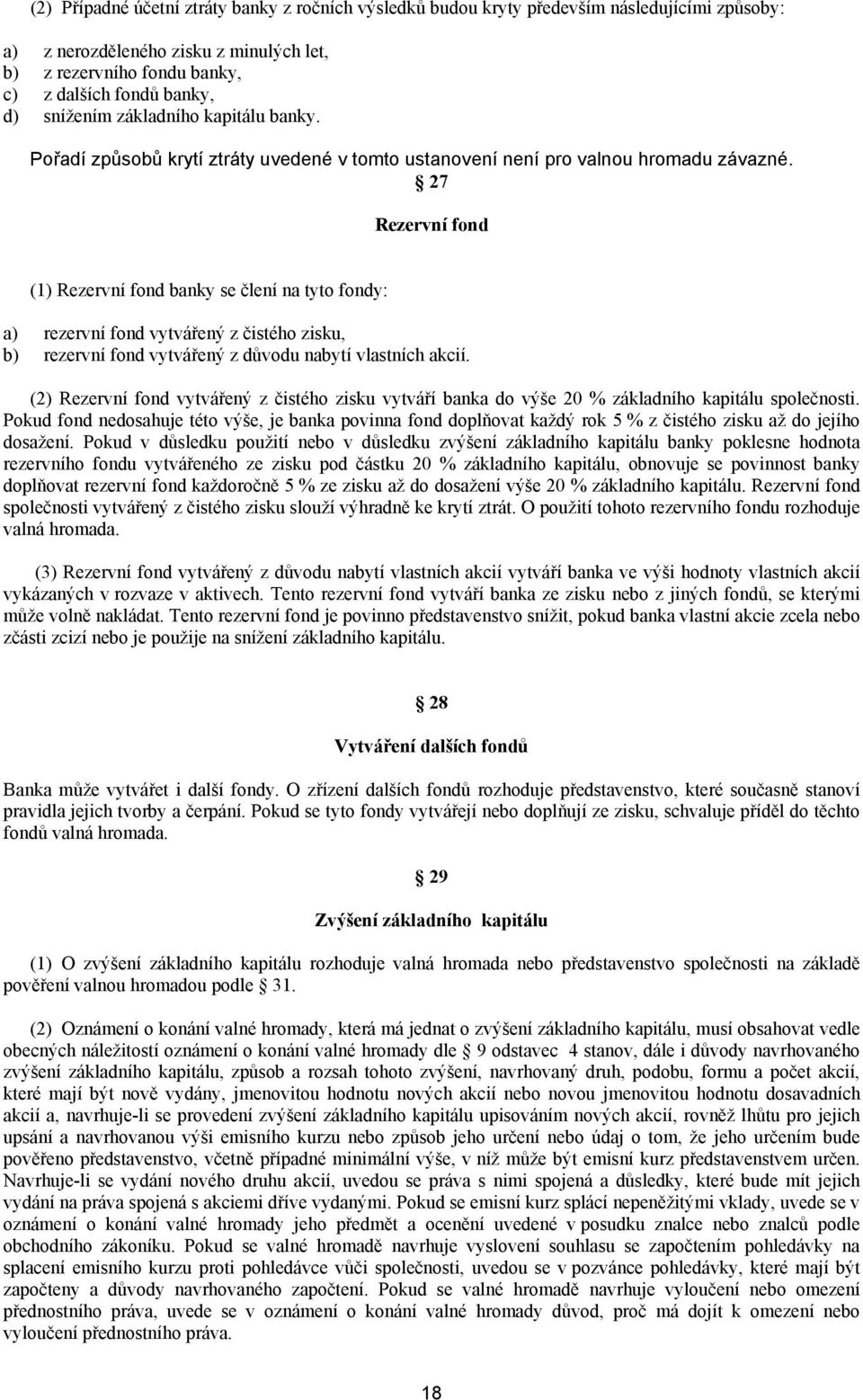 27 Rezervní fond (1) Rezervní fond banky se člení na tyto fondy: a) rezervní fond vytvářený z čistého zisku, b) rezervní fond vytvářený z důvodu nabytí vlastních akcií.