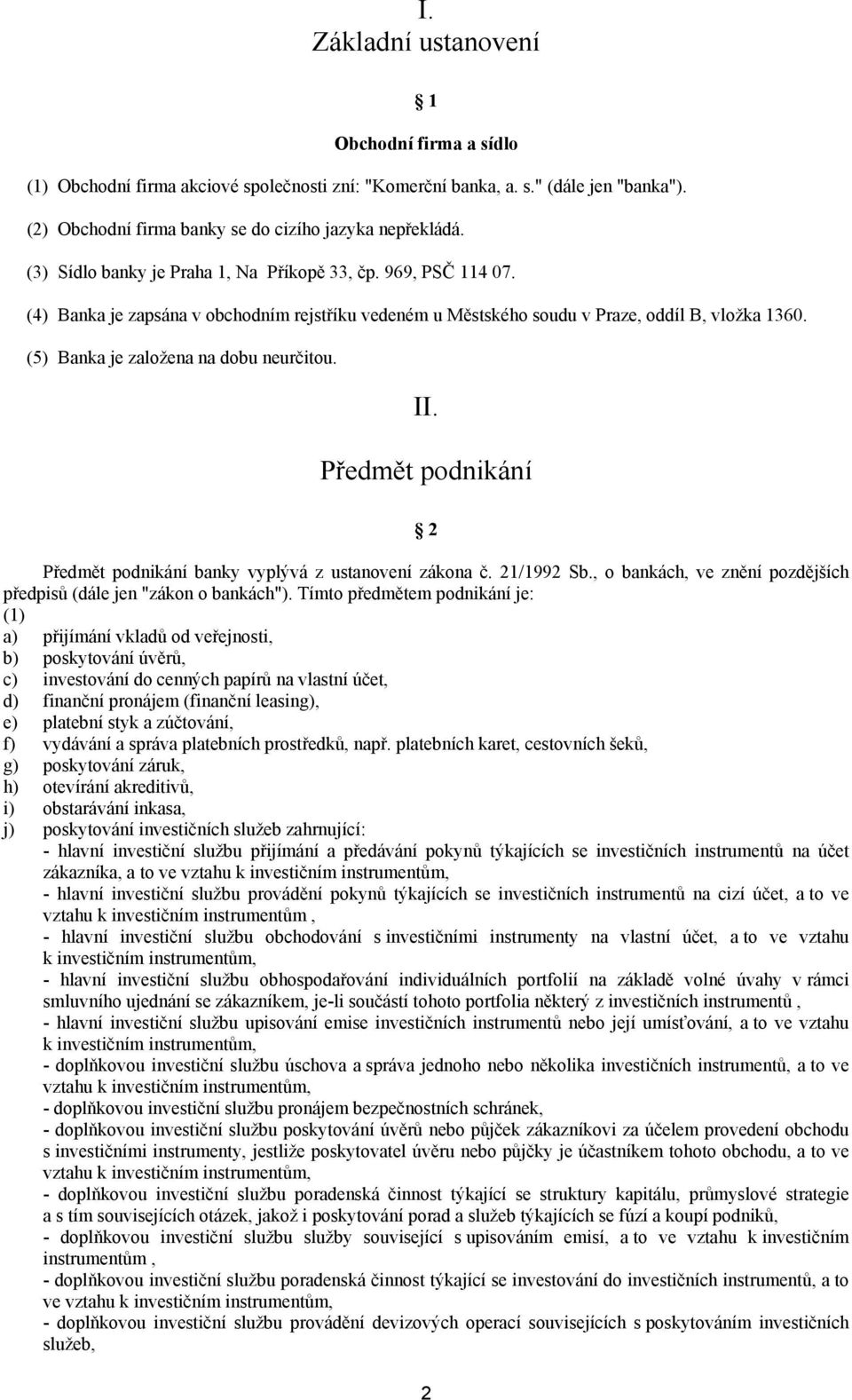 (5) Banka je založena na dobu neurčitou. II. Předmět podnikání 2 Předmět podnikání banky vyplývá z ustanovení zákona č. 21/1992 Sb.