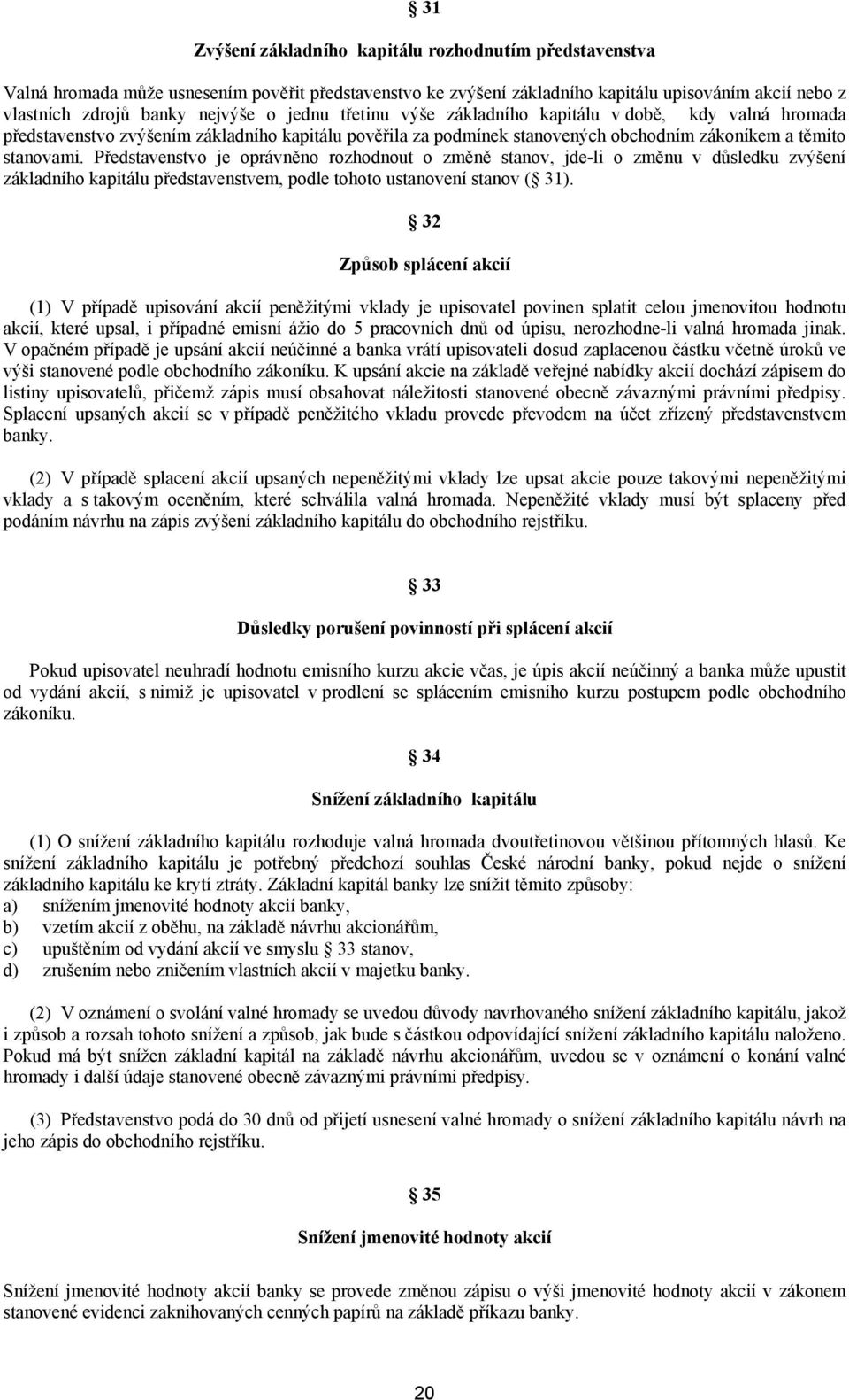 Představenstvo je oprávněno rozhodnout o změně stanov, jde-li o změnu v důsledku zvýšení základního kapitálu představenstvem, podle tohoto ustanovení stanov ( 31).