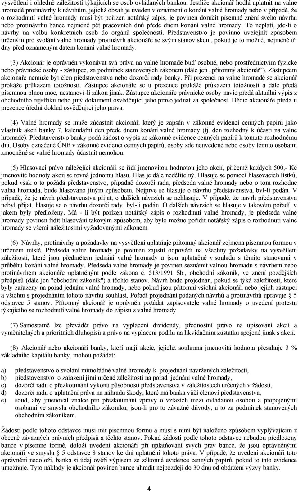 notářský zápis, je povinen doručit písemné znění svého návrhu nebo protinávrhu bance nejméně pět pracovních dnů přede dnem konání valné hromady.