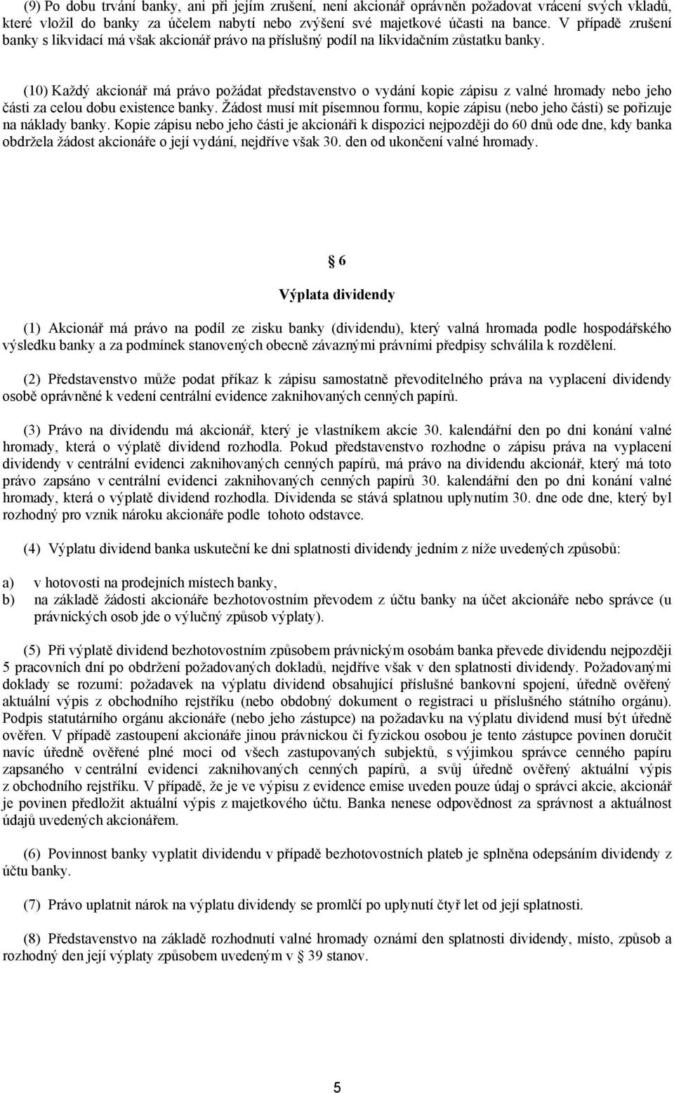 (10) Každý akcionář má právo požádat představenstvo o vydání kopie zápisu z valné hromady nebo jeho části za celou dobu existence banky.