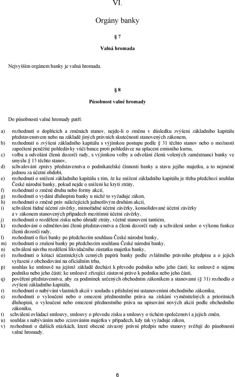 právních skutečností stanovených zákonem, b) rozhodnutí o zvýšení základního kapitálu s výjimkou postupu podle 31 těchto stanov nebo o možnosti započtení peněžité pohledávky vůči bance proti